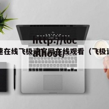 飞极速在线飞极速官网在线观看（飞极速在线百科）